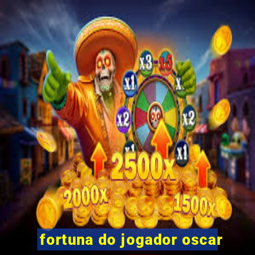 fortuna do jogador oscar